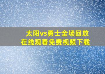 太阳vs勇士全场回放在线观看免费视频下载