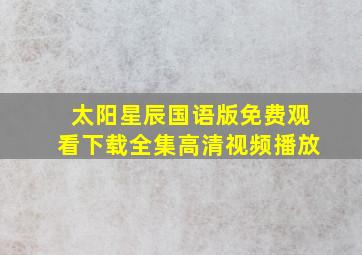 太阳星辰国语版免费观看下载全集高清视频播放