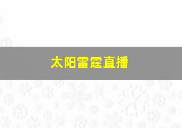 太阳雷霆直播