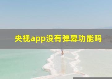 央视app没有弹幕功能吗