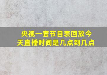 央视一套节目表回放今天直播时间是几点到几点