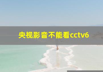 央视影音不能看cctv6