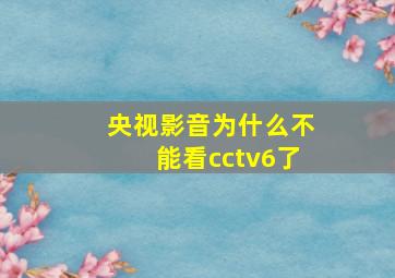 央视影音为什么不能看cctv6了