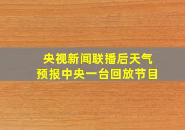 央视新闻联播后天气预报中央一台回放节目