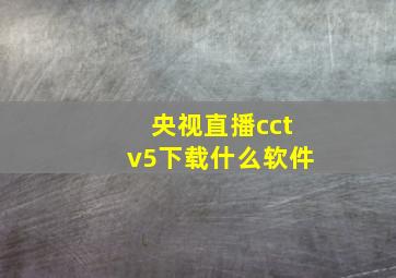 央视直播cctv5下载什么软件