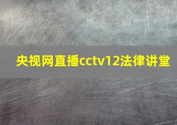 央视网直播cctv12法律讲堂