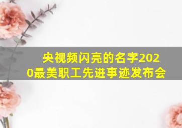 央视频闪亮的名字2020最美职工先进事迹发布会