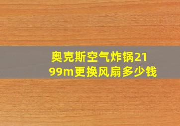 奥克斯空气炸锅2199m更换风扇多少钱