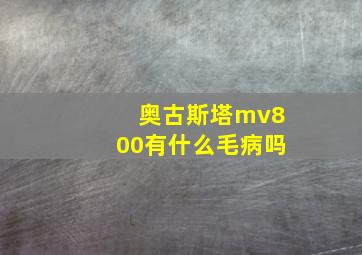 奥古斯塔mv800有什么毛病吗