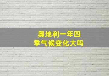 奥地利一年四季气候变化大吗