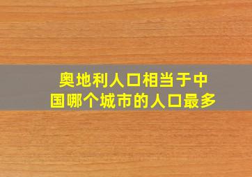 奥地利人口相当于中国哪个城市的人口最多