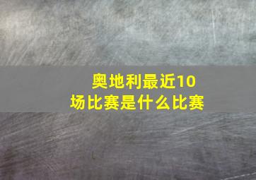 奥地利最近10场比赛是什么比赛