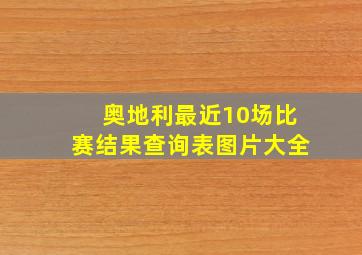 奥地利最近10场比赛结果查询表图片大全