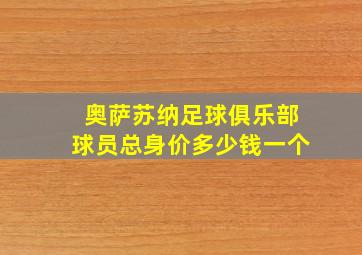 奥萨苏纳足球俱乐部球员总身价多少钱一个