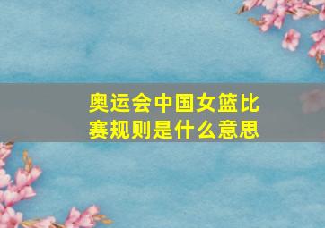 奥运会中国女篮比赛规则是什么意思