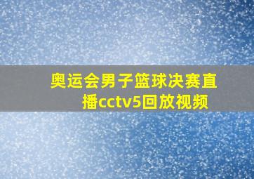 奥运会男子篮球决赛直播cctv5回放视频