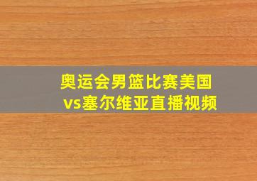 奥运会男篮比赛美国vs塞尔维亚直播视频