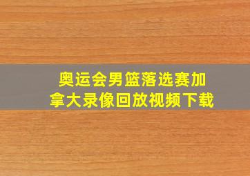 奥运会男篮落选赛加拿大录像回放视频下载