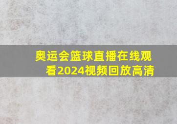 奥运会篮球直播在线观看2024视频回放高清