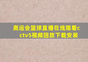 奥运会篮球直播在线观看cctv5视频回放下载安装