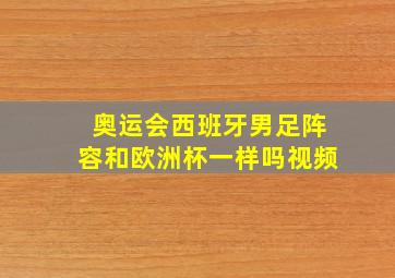 奥运会西班牙男足阵容和欧洲杯一样吗视频