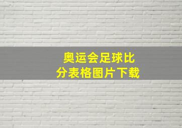 奥运会足球比分表格图片下载