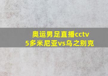 奥运男足直播cctv5多米尼亚vs乌之别克