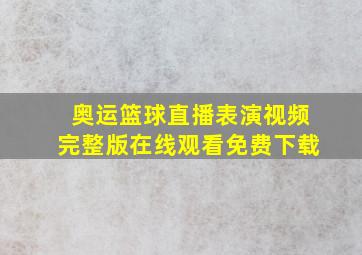 奥运篮球直播表演视频完整版在线观看免费下载