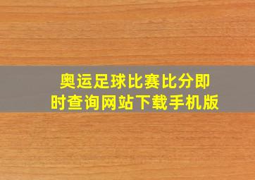 奥运足球比赛比分即时查询网站下载手机版