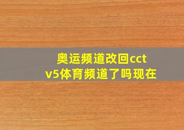 奥运频道改回cctv5体育频道了吗现在