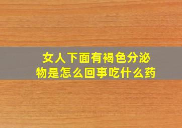 女人下面有褐色分泌物是怎么回事吃什么药