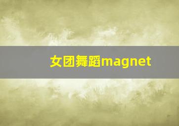 女团舞蹈magnet