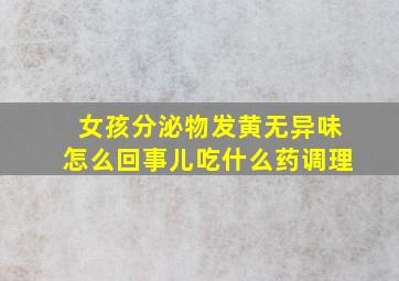 女孩分泌物发黄无异味怎么回事儿吃什么药调理