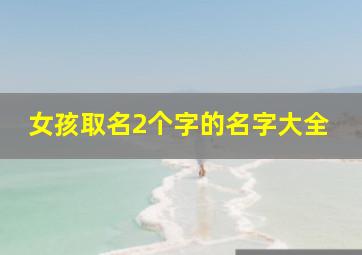 女孩取名2个字的名字大全