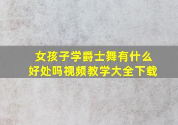 女孩子学爵士舞有什么好处吗视频教学大全下载