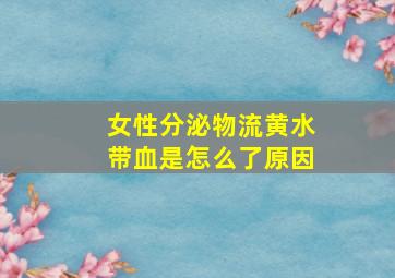 女性分泌物流黄水带血是怎么了原因