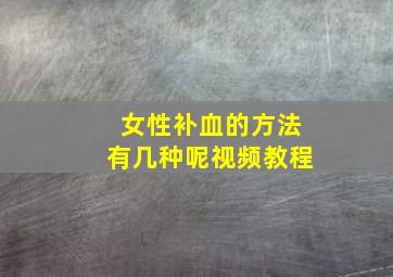 女性补血的方法有几种呢视频教程