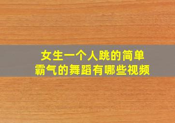 女生一个人跳的简单霸气的舞蹈有哪些视频