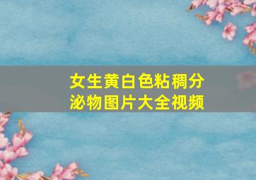 女生黄白色粘稠分泌物图片大全视频