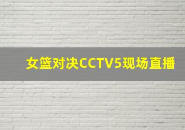 女篮对决CCTV5现场直播