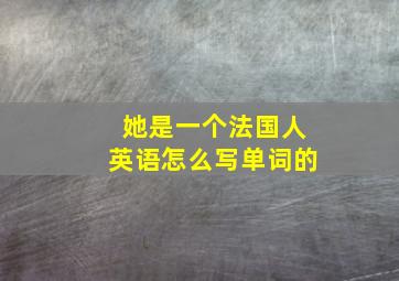 她是一个法国人英语怎么写单词的