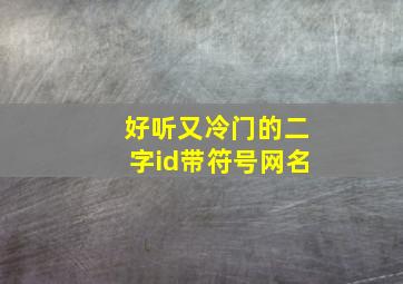 好听又冷门的二字id带符号网名