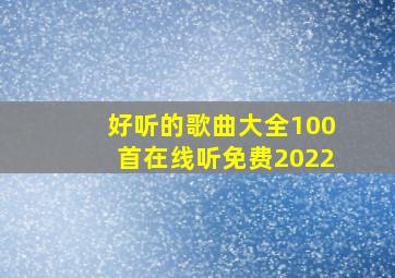 好听的歌曲大全100首在线听免费2022