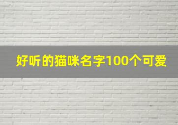 好听的猫咪名字100个可爱