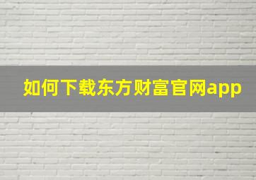 如何下载东方财富官网app