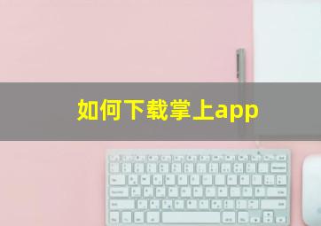 如何下载掌上app