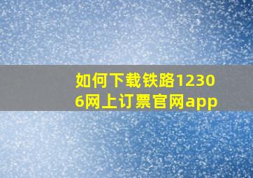 如何下载铁路12306网上订票官网app