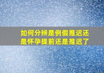 如何分辨是例假推迟还是怀孕提前还是推迟了