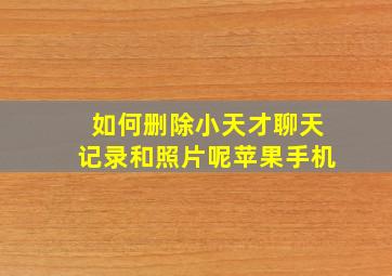 如何删除小天才聊天记录和照片呢苹果手机