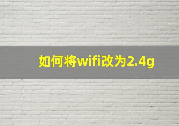 如何将wifi改为2.4g